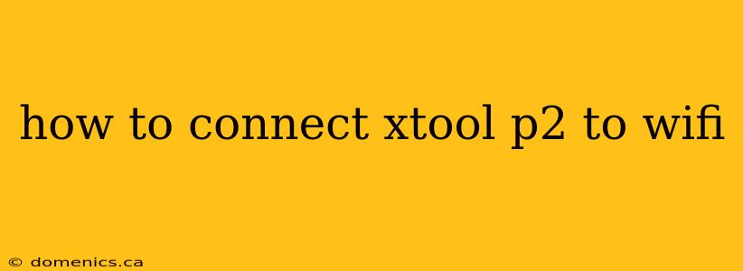 how to connect xtool p2 to wifi