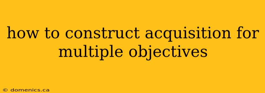 how to construct acquisition for multiple objectives