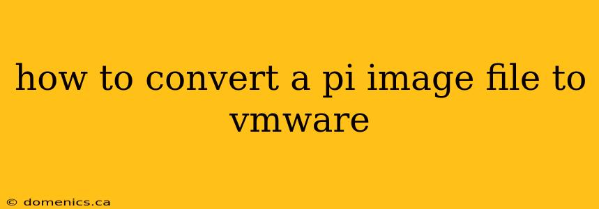 how to convert a pi image file to vmware