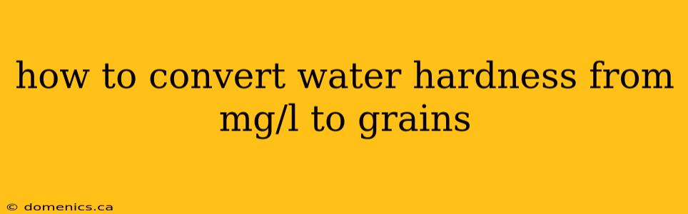 how to convert water hardness from mg/l to grains