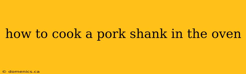 how to cook a pork shank in the oven