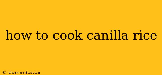 how to cook canilla rice