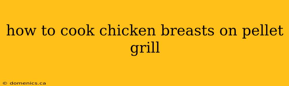 how to cook chicken breasts on pellet grill