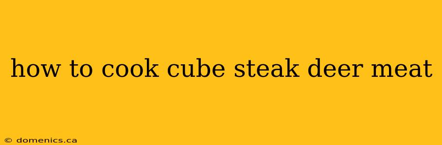 how to cook cube steak deer meat