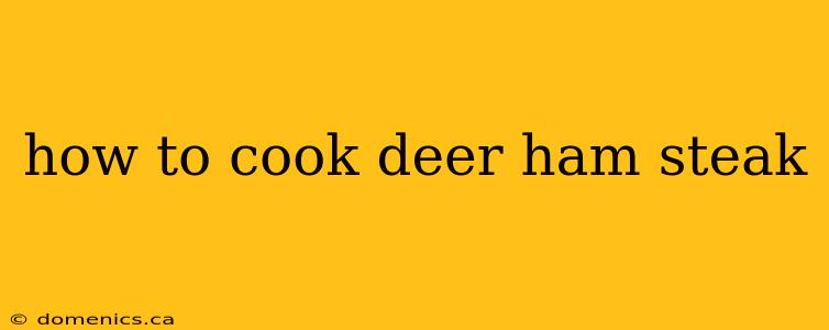 how to cook deer ham steak