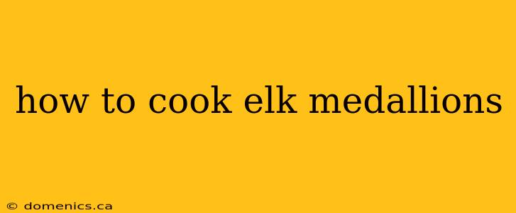 how to cook elk medallions