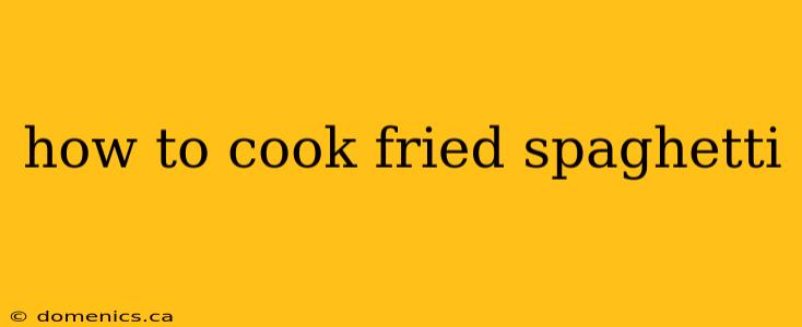 how to cook fried spaghetti