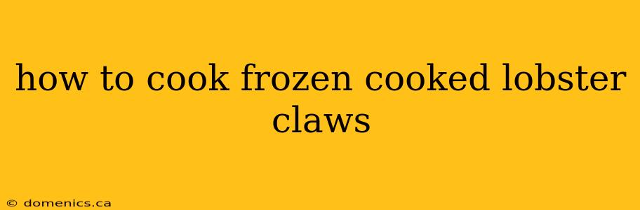 how to cook frozen cooked lobster claws