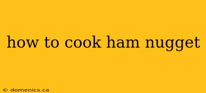 how to cook ham nugget