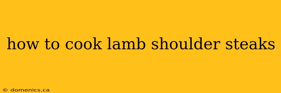 how to cook lamb shoulder steaks