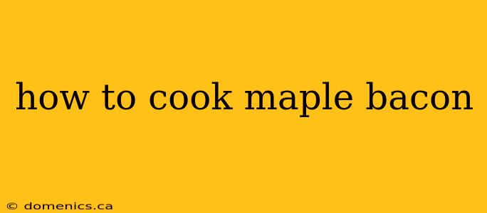 how to cook maple bacon