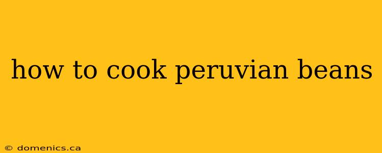 how to cook peruvian beans