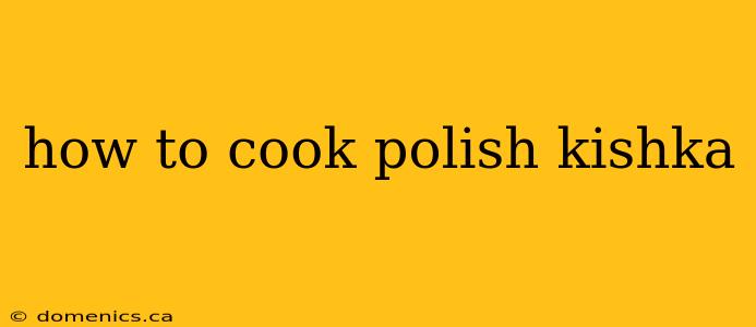 how to cook polish kishka