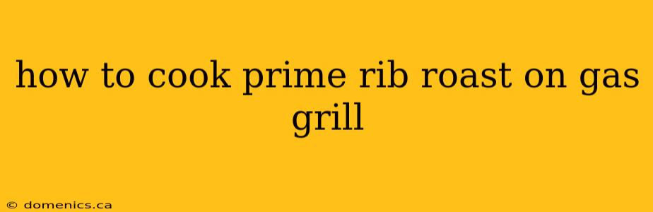 how to cook prime rib roast on gas grill