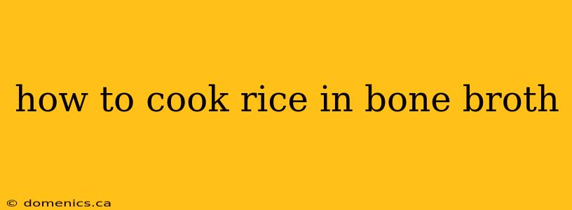 how to cook rice in bone broth