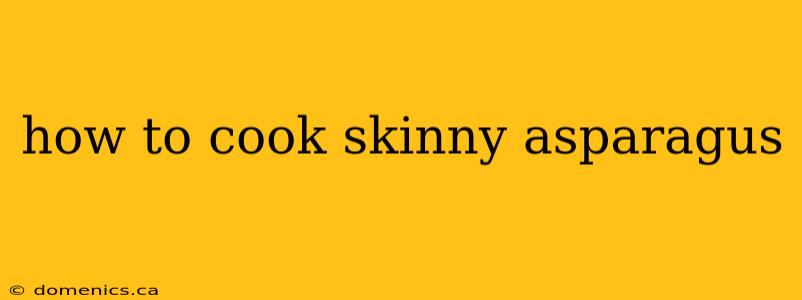 how to cook skinny asparagus