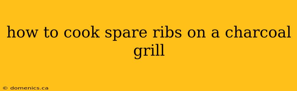 how to cook spare ribs on a charcoal grill