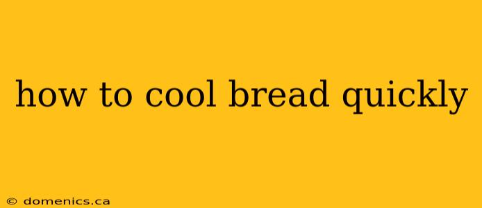 how to cool bread quickly