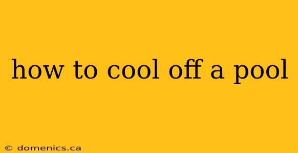 how to cool off a pool