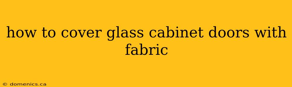 how to cover glass cabinet doors with fabric