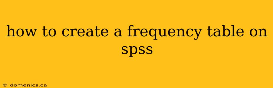 how to create a frequency table on spss