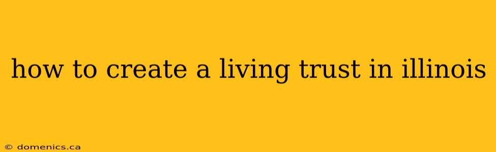 how to create a living trust in illinois