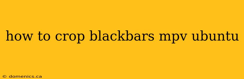 how to crop blackbars mpv ubuntu