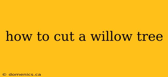 how to cut a willow tree