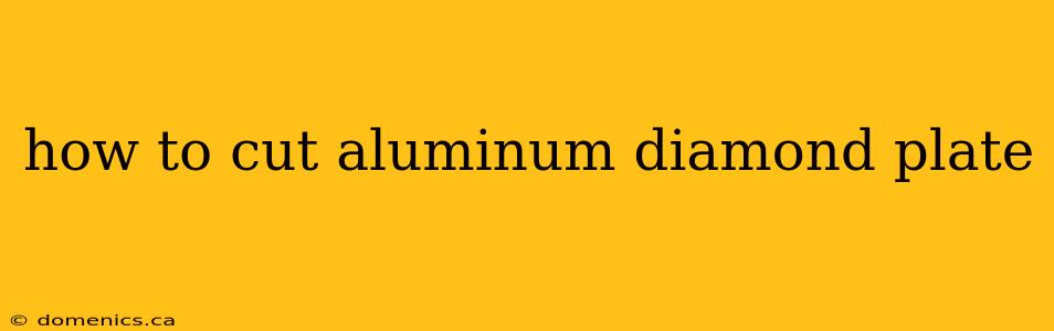 how to cut aluminum diamond plate