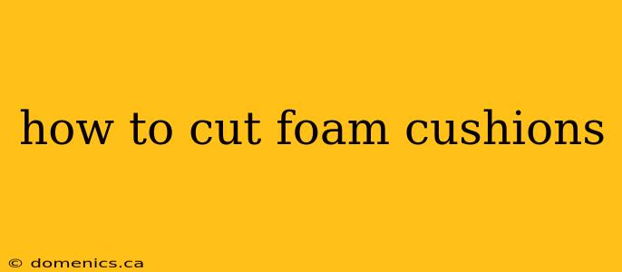 how to cut foam cushions