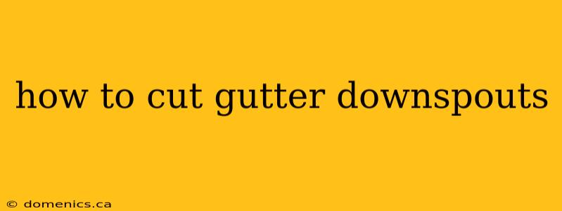 how to cut gutter downspouts