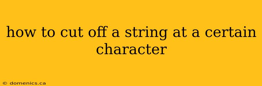 how to cut off a string at a certain character