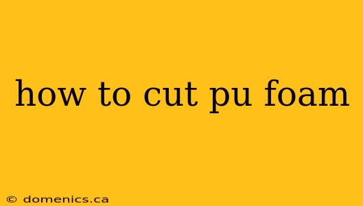 how to cut pu foam