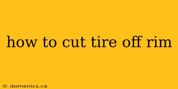 how to cut tire off rim