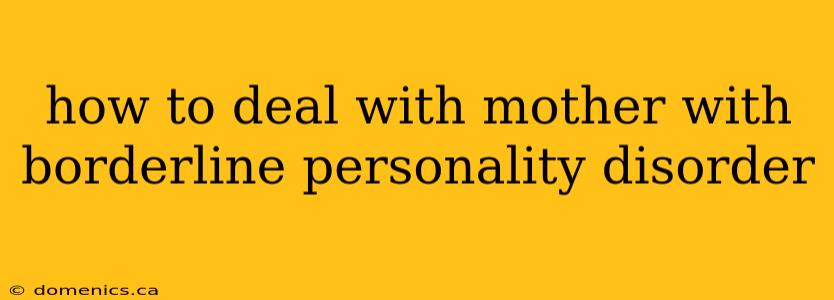 how to deal with mother with borderline personality disorder