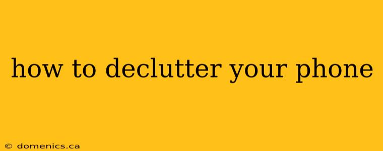 how to declutter your phone