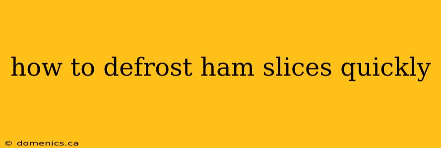 how to defrost ham slices quickly