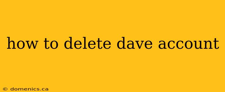 how to delete dave account