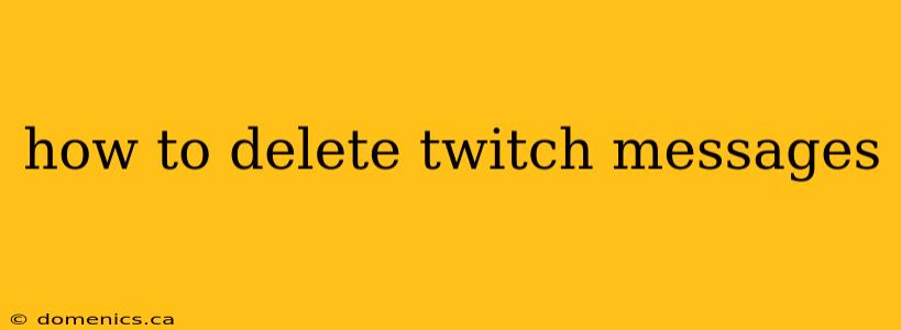 how to delete twitch messages