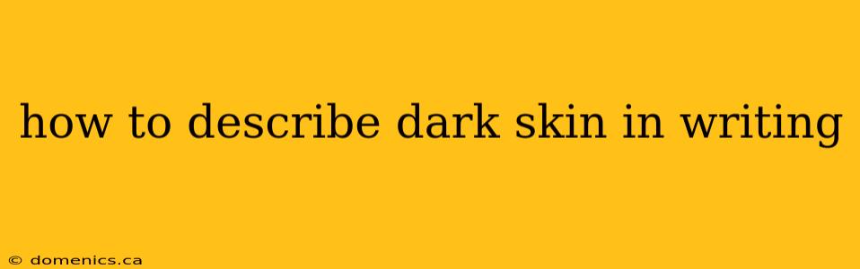 how to describe dark skin in writing