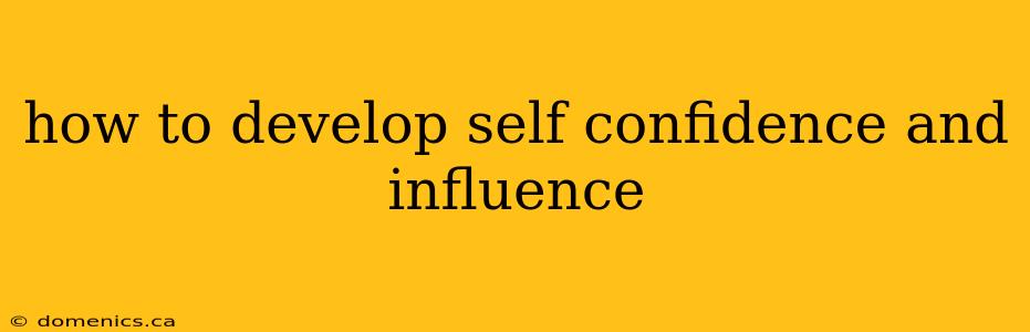 how to develop self confidence and influence