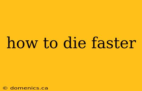 how to die faster