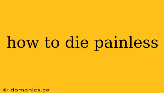 how to die painless