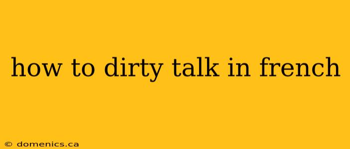 how to dirty talk in french