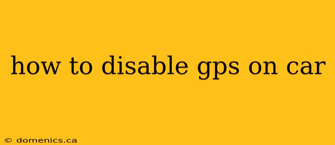 how to disable gps on car