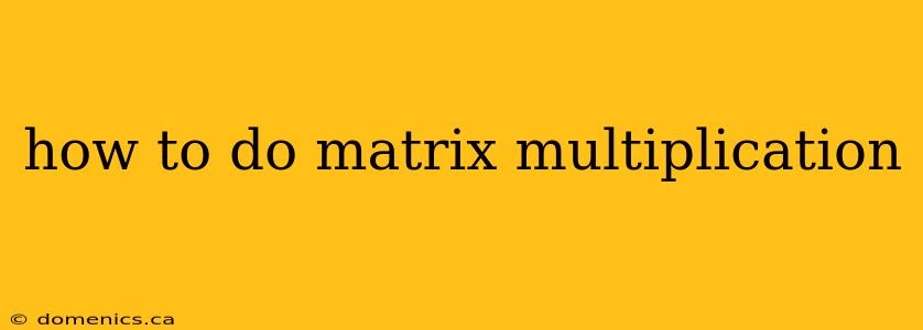 how to do matrix multiplication