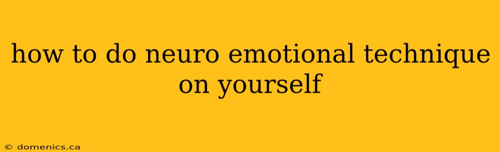 how to do neuro emotional technique on yourself