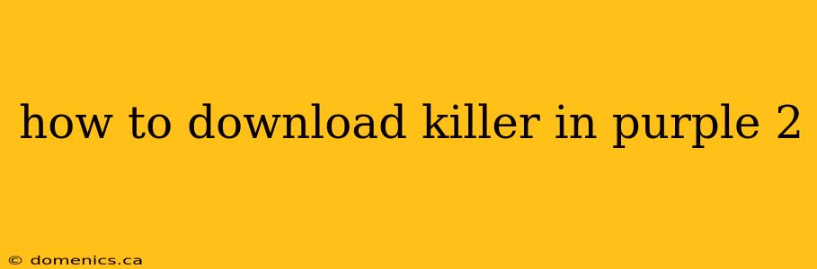 how to download killer in purple 2