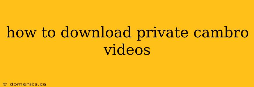 how to download private cambro videos