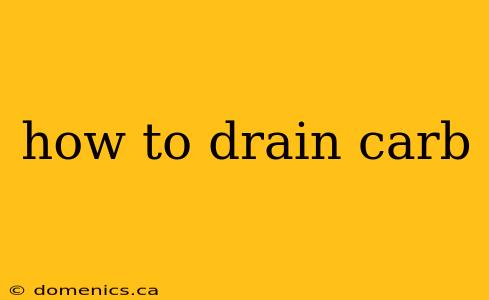 how to drain carb